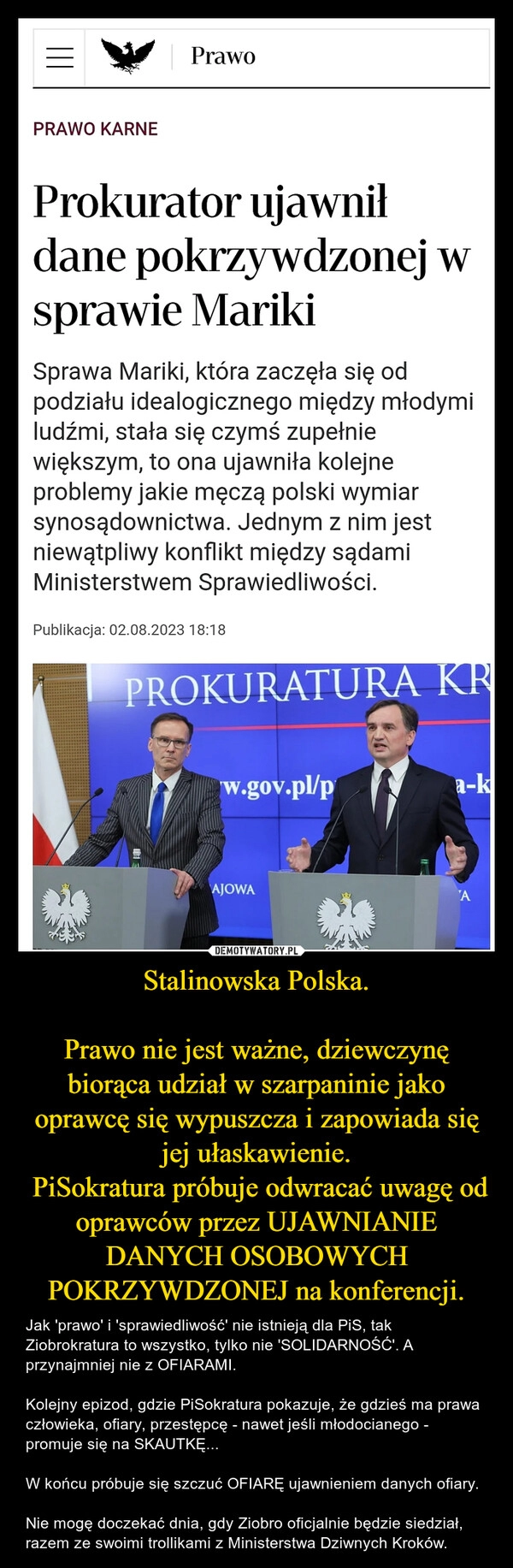 
    Stalinowska Polska.

Prawo nie jest ważne, dziewczynę biorąca udział w szarpaninie jako oprawcę się wypuszcza i zapowiada się jej ułaskawienie.
 PiSokratura próbuje odwracać uwagę od oprawców przez UJAWNIANIE DANYCH OSOBOWYCH POKRZYWDZONEJ na konferencji.