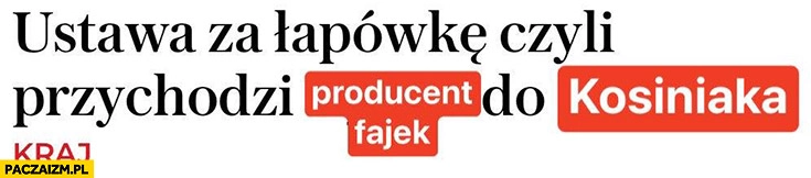 
    Ustawa za łapówkę czyli przychodzi producent fajek do Kosiniaka-Kamysza