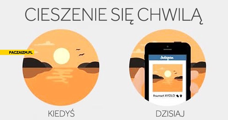 
    Cieszenie się chwilą kiedyś dzisiaj