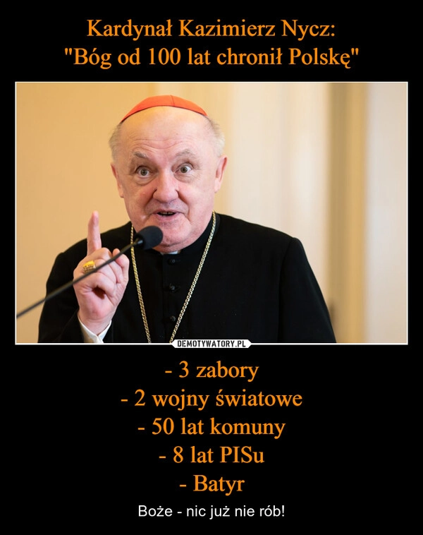 
    Kardynał Kazimierz Nycz:
"Bóg od 100 lat chronił Polskę" - 3 zabory
- 2 wojny światowe
- 50 lat komuny
- 8 lat PISu
- Batyr