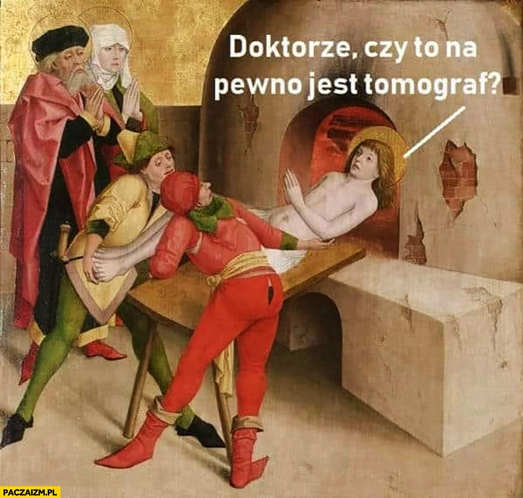 
    Doktorze czy to na pewno jest tomograf? Wsadzają gościa do pieca