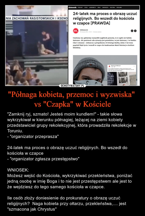 
    "Półnaga kobieta, przemoc i wyzwiska" 
vs "Czapka" w Kościele