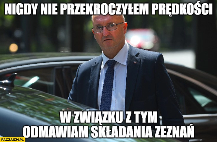 
    Wawrzyk nigdy nie przekroczyłem prędkości w związku z tym odmawiam składania zeznań