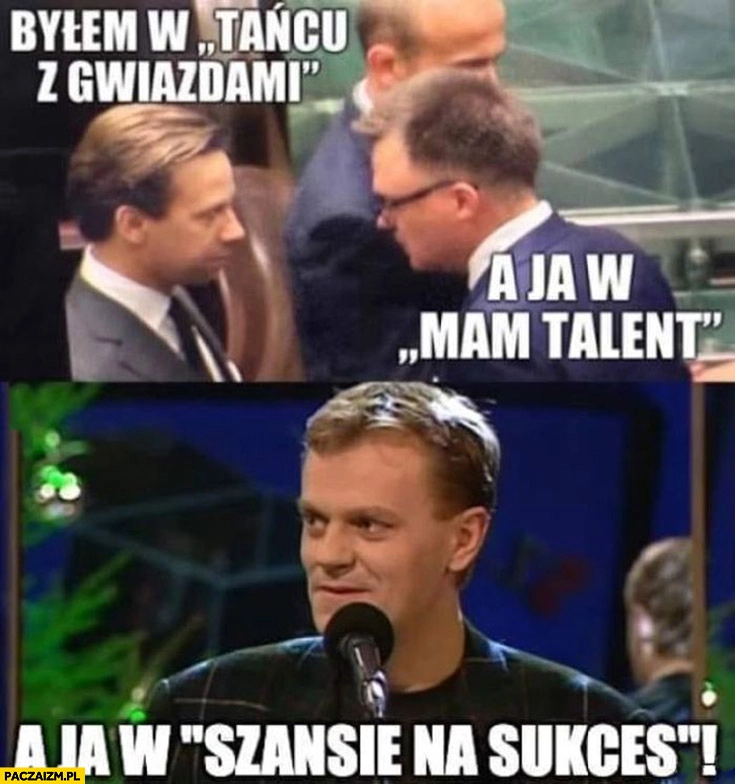 
    Bosak: byłem w tańcu z gwiazdami, Hołownia: a ja w mam talent, Tusk: a ja w szansie na sukces