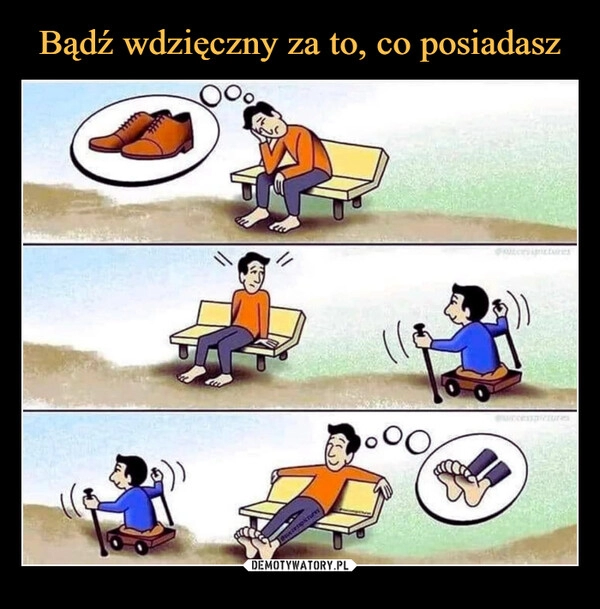 
    Bądź wdzięczny za to, co posiadasz