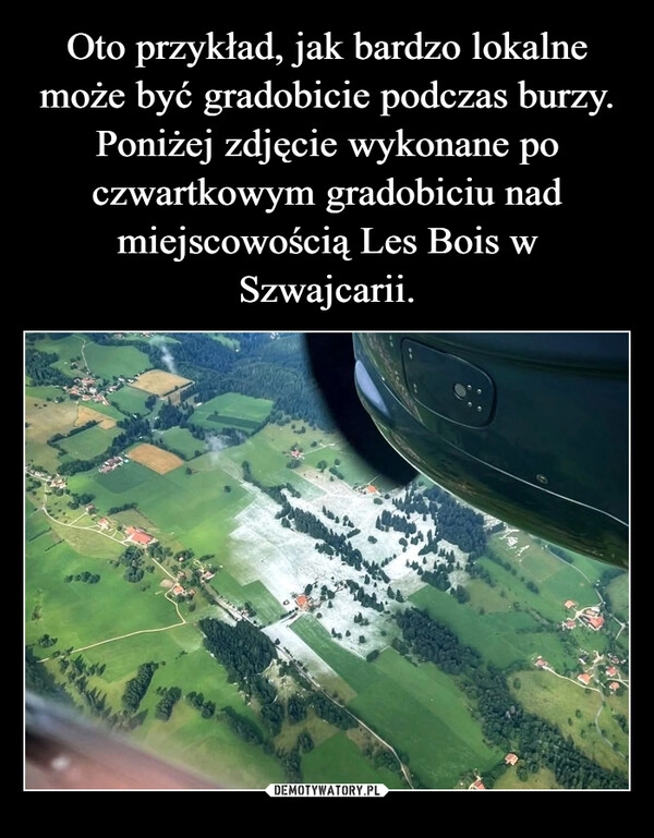 
    Oto przykład, jak bardzo lokalne może być gradobicie podczas burzy. Poniżej zdjęcie wykonane po czwartkowym gradobiciu nad miejscowością Les Bois w Szwajcarii.
