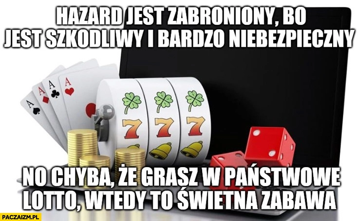 
    Hazard jest zabroniony bo jest szkodliwy i bardzo niebezpieczny no chyba ze grasz w państwowe lotto wtedy to świetna zabawa