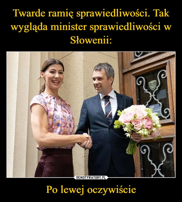 
    Twarde ramię sprawiedliwości. Tak wygląda minister sprawiedliwości w Słowenii: Po lewej oczywiście