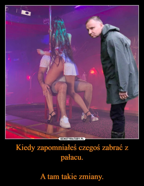
    Kiedy zapomniałeś czegoś zabrać z pałacu.

A tam takie zmiany.
