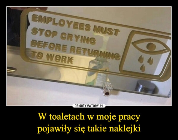 
    W toaletach w moje pracy
pojawiły się takie naklejki