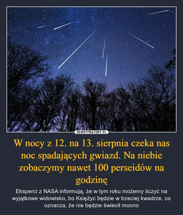 
    W nocy z 12. na 13. sierpnia czeka nas noc spadających gwiazd. Na niebie zobaczymy nawet 100 perseidów na godzinę