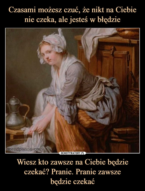 
    Czasami możesz czuć, że nikt na Ciebie nie czeka, ale jesteś w błędzie Wiesz kto zawsze na Ciebie będzie czekać? Pranie. Pranie zawsze
będzie czekać