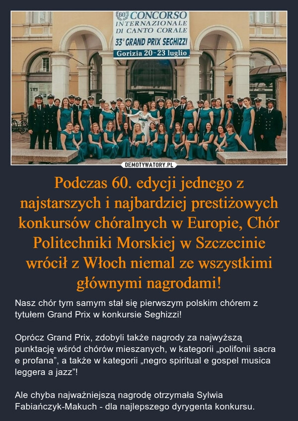 
    Podczas 60. edycji jednego z najstarszych i najbardziej prestiżowych konkursów chóralnych w Europie, Chór Politechniki Morskiej w Szczecinie wrócił z Włoch niemal ze wszystkimi głównymi nagrodami!