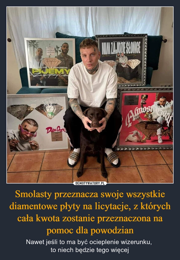 
    Smolasty przeznacza swoje wszystkie diamentowe płyty na licytacje, z których cała kwota zostanie przeznaczona na pomoc dla powodzian