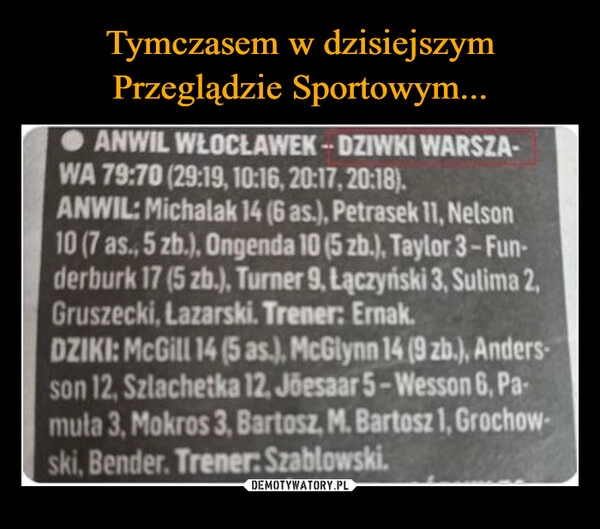 
    Tymczasem w dzisiejszym Przeglądzie Sportowym...