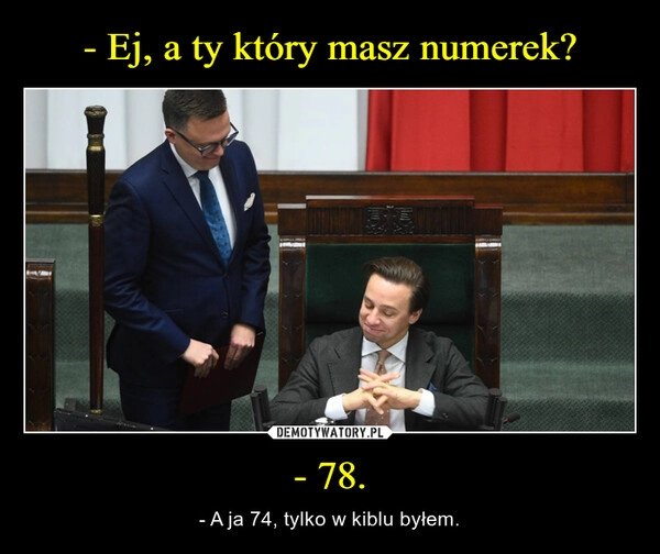 
    - Ej, a ty który masz numerek? - 78.