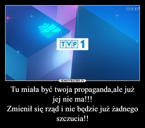 
    Tu miała być twoja propaganda,ale już jej nie ma!!!
Zmienił się rząd i nie będzie już żadnego szczucia!!