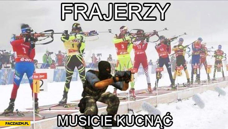 
    Frajerzy musicie kucnąć