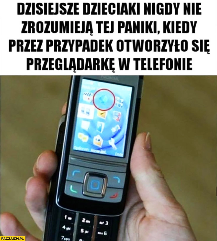 
    Dzisiejsze dzieciaki nigdy nie zrozumieją tej paniki kiedy przez przypadek otworzyło się przeglądarkę internetowa w telefonie wysokie opłaty za transfer