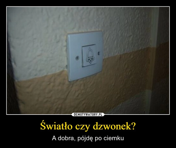 
    Światło czy dzwonek?