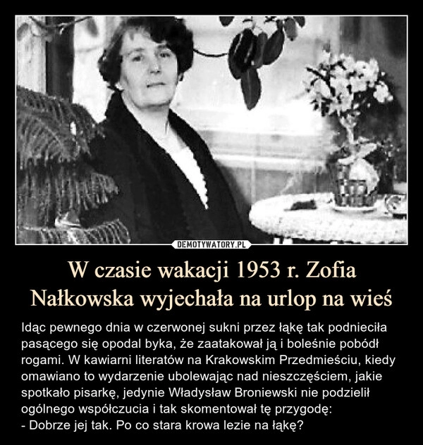 
    W czasie wakacji 1953 r. Zofia Nałkowska wyjechała na urlop na wieś