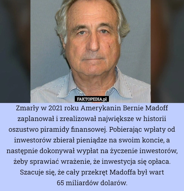 
    Zmarły w 2021 roku Amerykanin Bernie Madoff zaplanował i zrealizował największe