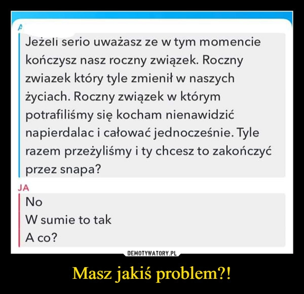 
    Masz jakiś problem?!