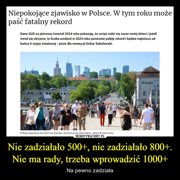 
    Nie zadziałało 500+, nie zadziałało 800+. Nie ma rady, trzeba wprowadzić 1000+