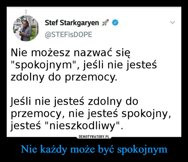 
    Nie każdy może być spokojnym