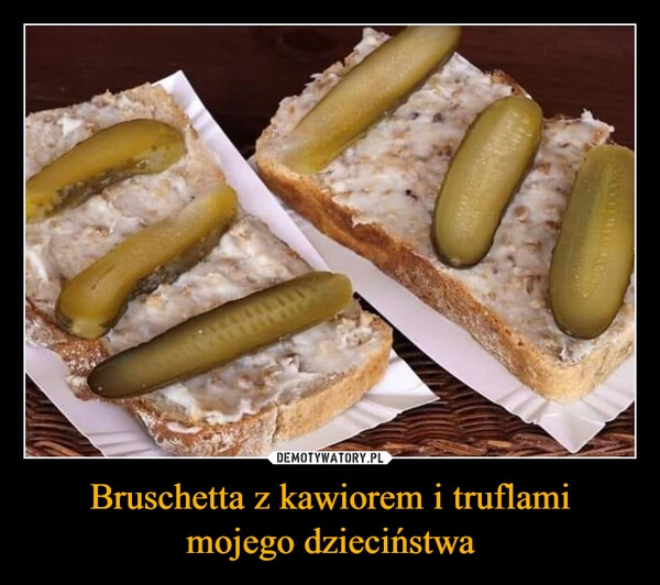 
    Bruschetta z kawiorem i truflami
mojego dzieciństwa