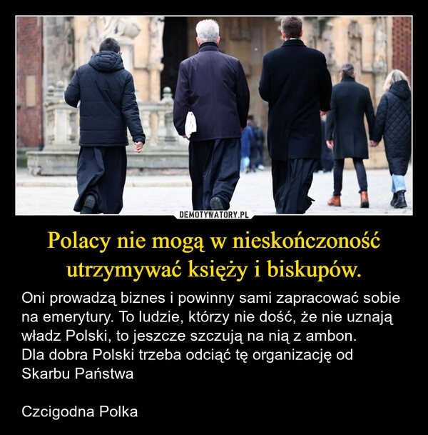 
    Polacy nie mogą w nieskończoność utrzymywać księży i biskupów.