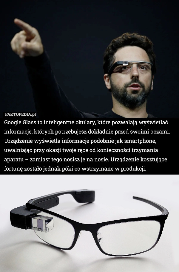 
    Google Glass to inteligentne okulary, które pozwalają wyświetlać informacje,