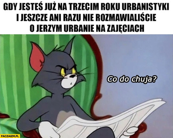 Kiedy jesteś na trzecim roku urbanistyki i jeszcze ani razu nie rozmawialiście o Jerzym Urbanie na zajęciach