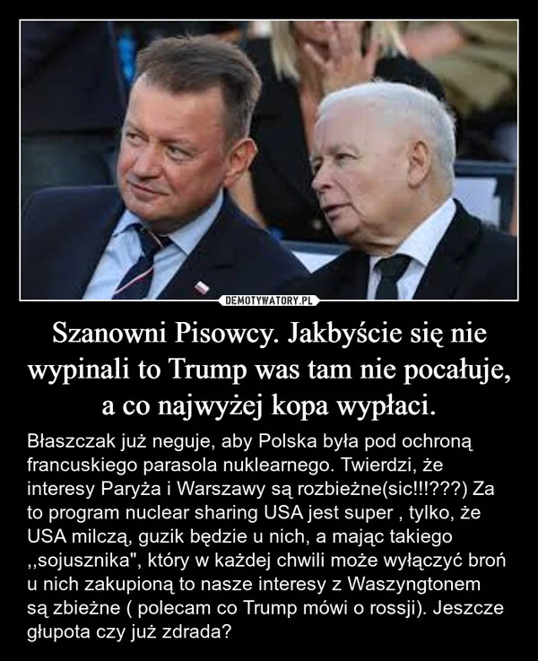 
    Szanowni Pisowcy. Jakbyście się nie wypinali to Trump was tam nie pocałuje, a co najwyżej kopa wypłaci.