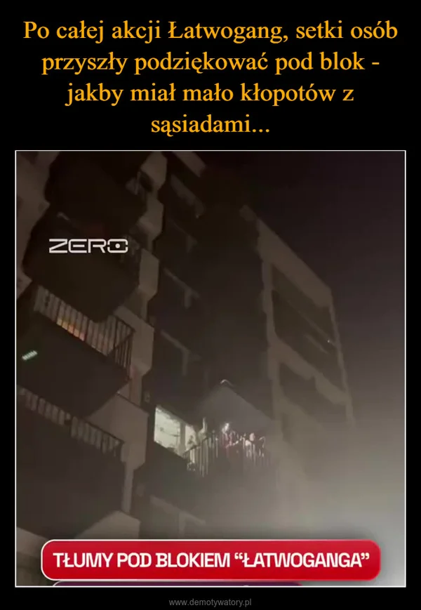 
    Po całej akcji Łatwogang, setki osób przyszły podziękować pod blok - jakby miał mało kłopotów z sąsiadami...