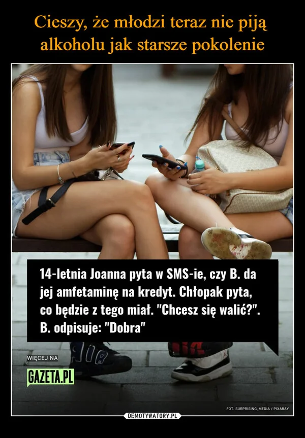 
    Cieszy, że młodzi teraz nie piją alkoholu jak starsze pokolenie