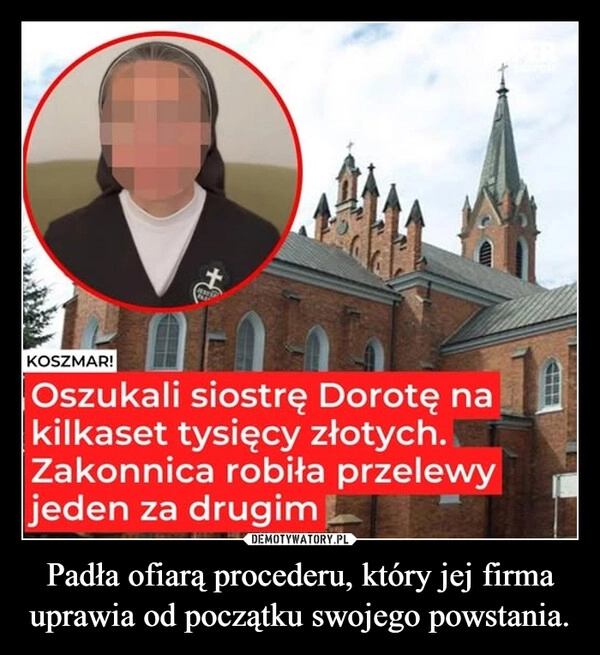 
    Padła ofiarą procederu, który jej firma uprawia od początku swojego powstania.