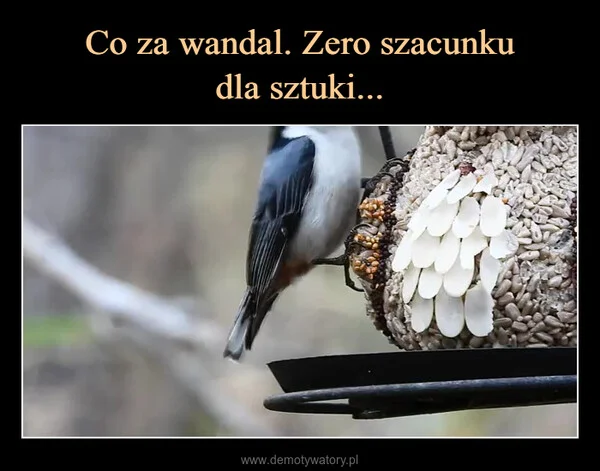 
    Co za wandal. Zero szacunku dla sztuki...