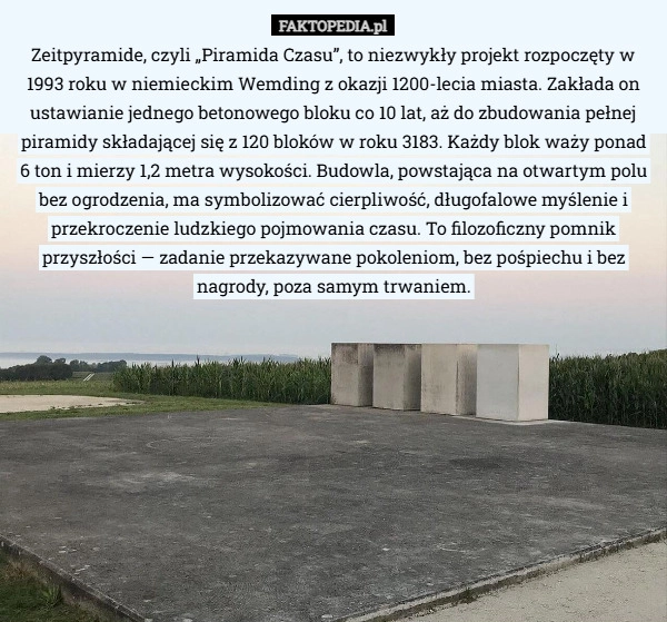 
    Zeitpyramide, czyli „Piramida Czasu”, to niezwykły projekt rozpoczęty w