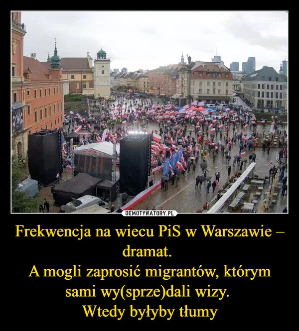 
    Frekwencja na wiecu PiS w Warszawie – dramat. A mogli zaprosić migrantów, którym sami wy(sprze)dali wizy. Wtedy byłyby tłumy