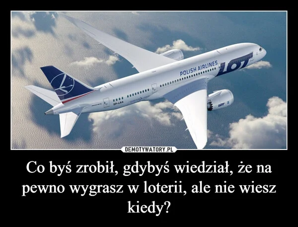 Co byś zrobił, gdybyś wiedział, że na pewno wygrasz w loterii, ale nie wiesz kiedy?