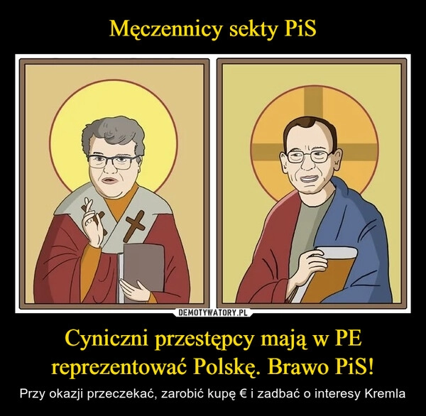 
    Męczennicy sekty PiS Cyniczni przestępcy mają w PE reprezentować Polskę. Brawo PiS!