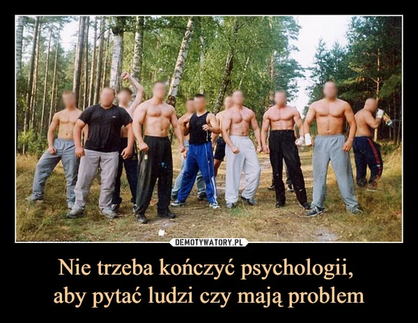 Nie trzeba kończyć psychologii, aby pytać ludzi czy mają problem