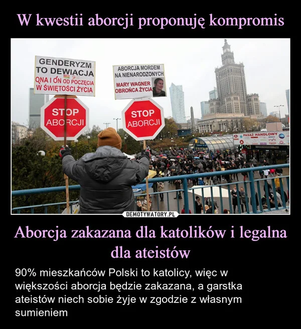 
    W kwestii aborcji proponuję kompromis Aborcja zakazana dla katolików i legalna dla ateistów