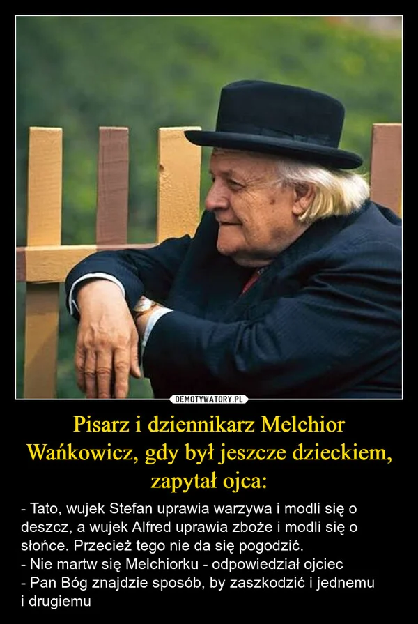 
    Pisarz i dziennikarz Melchior Wańkowicz, gdy był jeszcze dzieckiem, zapytał ojca: