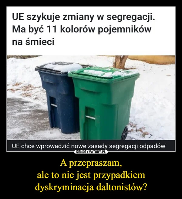 
    A przepraszam, ale to nie jest przypadkiem dyskryminacja daltonistów?