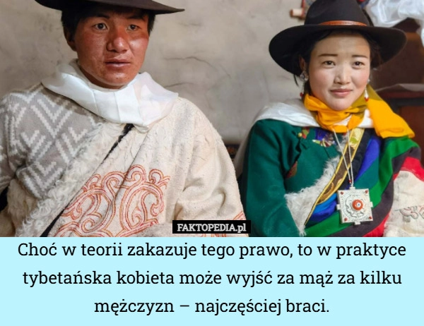 
    Choć w teorii zakazuje tego prawo, to w praktyce tybetańska kobieta może