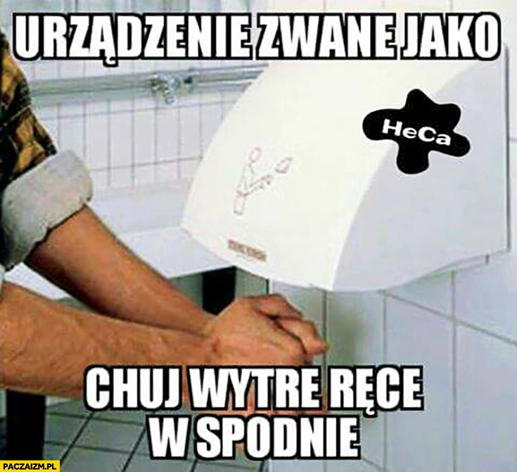 
    Urządzenie zwane znane jako „a co tam wytrę ręce w spodnie” suszarka do rąk