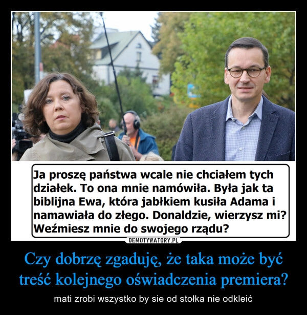 
    Czy dobrzę zgaduję, że taka może być treść kolejnego oświadczenia premiera?