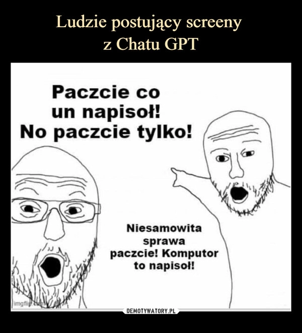 
    Ludzie postujący screeny 
z Chatu GPT